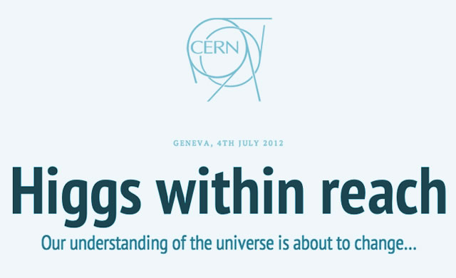 CERN: Higgs within reach - Our understanding of the universe is about to change… Con il bosone di Higgs, la nostra comprensione dell'Universo sta per cambiare